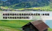 本地服务器和云服务器的优缺点区别（本地服务器与网络服务器的区别）