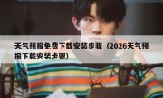 天气预报免费下载安装步骤（2026天气预报下载安装步骤）