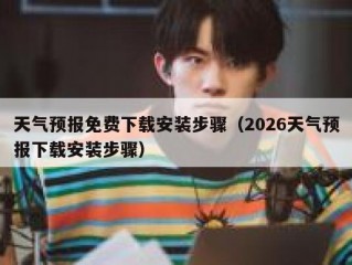 天气预报免费下载安装步骤（2026天气预报下载安装步骤）