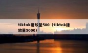 tiktok播放量500（tiktok播放量5000）