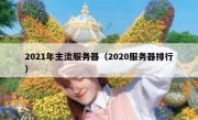 2021年主流服务器（2020服务器排行）