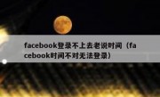 facebook登录不上去老说时间（facebook时间不对无法登录）