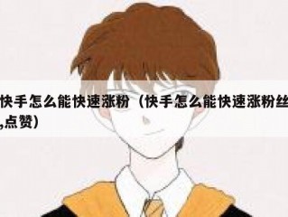 快手怎么能快速涨粉（快手怎么能快速涨粉丝,点赞）