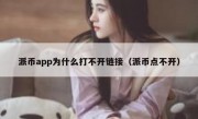 派币app为什么打不开链接（派币点不开）