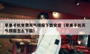 苹果手机免费天气预报下载安装（苹果手机天气预报怎么下载）