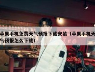 苹果手机免费天气预报下载安装（苹果手机天气预报怎么下载）