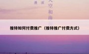 推特如何付费推广（推特推广付费方式）