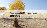Facebook改名?（facebook改名元宇宙）