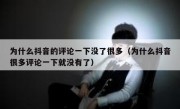 为什么抖音的评论一下没了很多（为什么抖音很多评论一下就没有了）