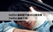 twitter最新版下载2022豌豆荚（Twitter最新下载）