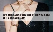 国外服务器可以上外网吗知乎（国外服务器可以上外网吗知乎推荐）