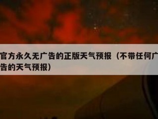 官方永久无广告的正版天气预报（不带任何广告的天气预报）