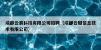 成都云裳科技有限公司招聘（成都云服信息技术有限公司）