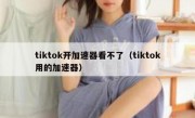 tiktok开加速器看不了（tiktok用的加速器）