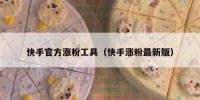 快手官方涨粉工具（快手涨粉最新版）