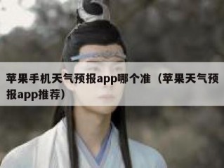 苹果手机天气预报app哪个准（苹果天气预报app推荐）