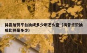 抖音加赞平台抽成多少啊怎么查（抖音点赞抽成比例是多少）