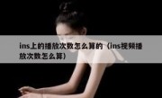 ins上的播放次数怎么算的（ins视频播放次数怎么算）