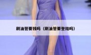 刷油管要钱吗（刷油管要登陆吗）