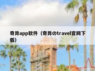 奇异app软件（奇异のtravel官网下载）