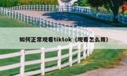 如何正常观看tiktok（观看怎么用）