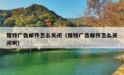 推特广告邮件怎么关闭（推特广告邮件怎么关闭啊）