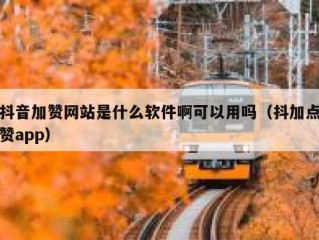 抖音加赞网站是什么软件啊可以用吗（抖加点赞app）