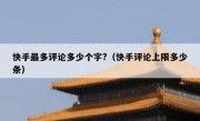 快手最多评论多少个字?（快手评论上限多少条）