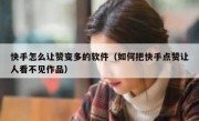 快手怎么让赞变多的软件（如何把快手点赞让人看不见作品）