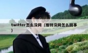 twitter怎么没网（推特没网怎么回事）