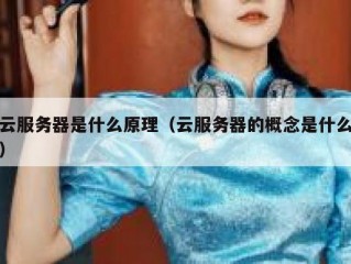 云服务器是什么原理（云服务器的概念是什么）