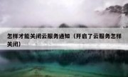怎样才能关闭云服务通知（开启了云服务怎样关闭）