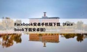 Facebook安卓手机版下载（Facebook下载安卓版）