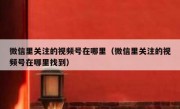 微信里关注的视频号在哪里（微信里关注的视频号在哪里找到）