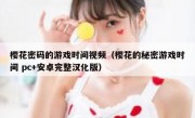 樱花密码的游戏时间视频（樱花的秘密游戏时间 pc+安卓完整汉化版）