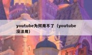 youtube为何用不了（youtube没法用）