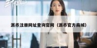 派币注册网址查询官网（派币官方商城）