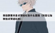 微信群里抖音点赞给红包什么套路（抖音让加微信点赞送红包）