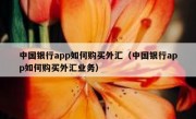 中国银行app如何购买外汇（中国银行app如何购买外汇业务）