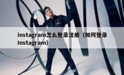 instagram怎么登录注册（如何登录Instagram）