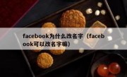 facebook为什么改名字（facebook可以改名字嘛）