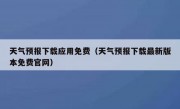 天气预报下载应用免费（天气预报下载最新版本免费官网）