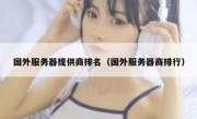 国外服务器提供商排名（国外服务器商排行）