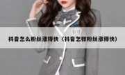 抖音怎么粉丝涨得快（抖音怎样粉丝涨得快）