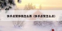 快手点赞挣钱怎么弄（快手点赞怎么点）