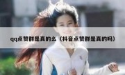 qq点赞群是真的么（抖音点赞群是真的吗）