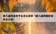 猪八戒网接单平台怎么接单（猪八戒网兼职接单怎么接）