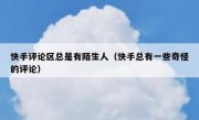 快手评论区总是有陌生人（快手总有一些奇怪的评论）
