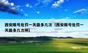 西安限号处罚一天最多几次（西安限号处罚一天最多几次啊）