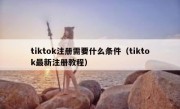 tiktok注册需要什么条件（tiktok最新注册教程）